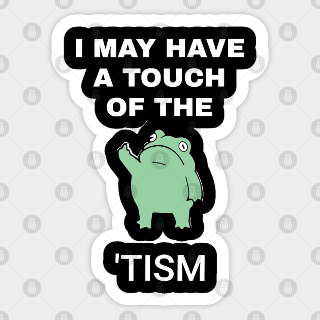 I May Have A Touch Of The Tism Sticker by RansomBergnaum